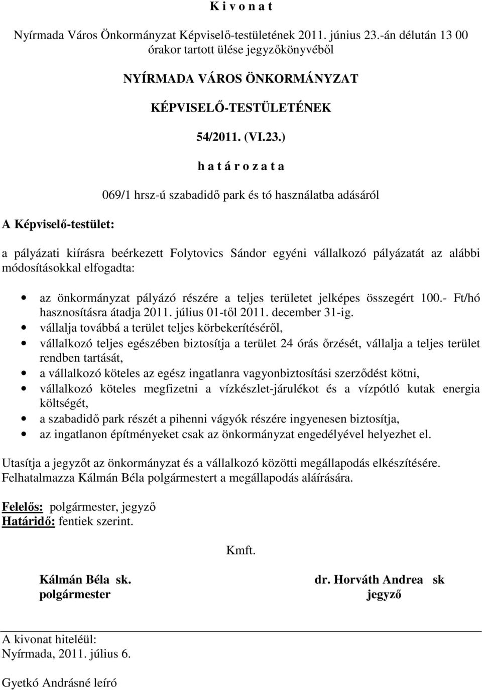 részére a teljes területet jelképes összegért 100.- Ft/hó hasznosításra átadja 2011. július 01-tıl 2011. december 31-ig.