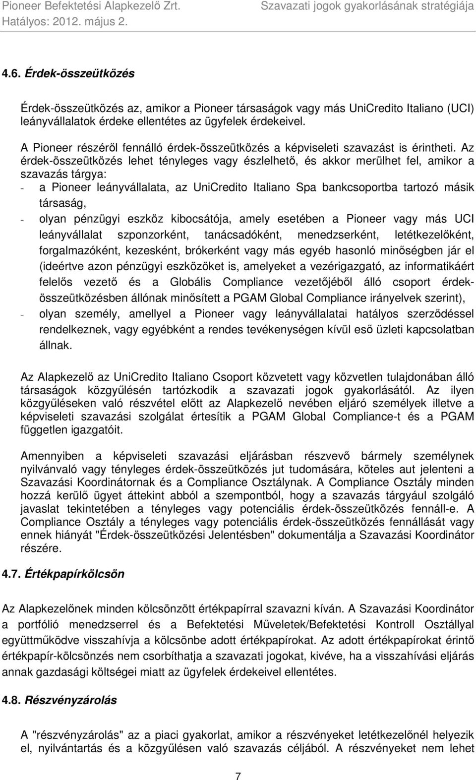 Az érdek-összeütközés lehet tényleges vagy észlelhető, és akkor merülhet fel, amikor a szavazás tárgya: - a Pioneer leányvállalata, az UniCredito Italiano Spa bankcsoportba tartozó másik társaság, -