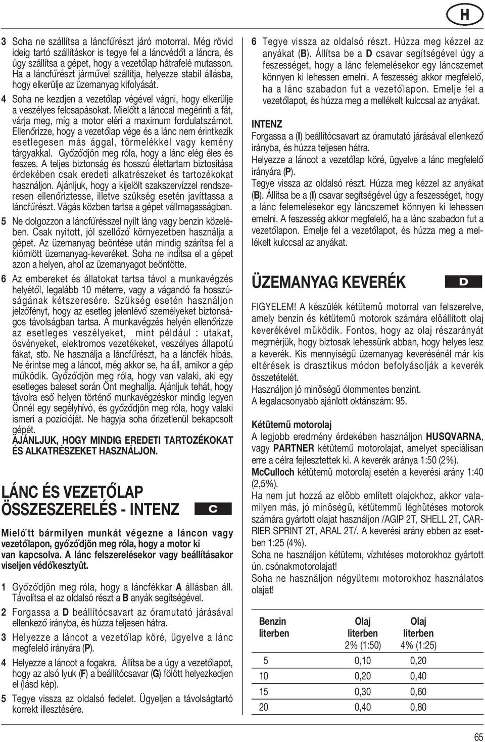 Mieló tt a lánccal megérinti a fát, várja meg, míg a motor eléri a maximum fordulatszámot.
