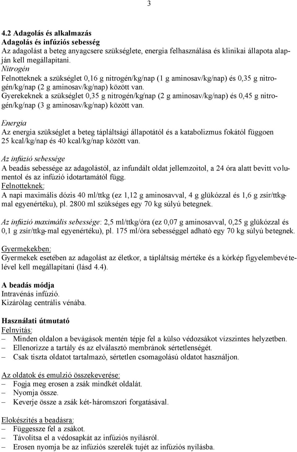 Gyerekeknek a szükséglet 0,35 g nitrogén/kg/nap (2 g aminosav/kg/nap) és 0,45 g nitrogén/kg/nap (3 g aminosav/kg/nap) között van.