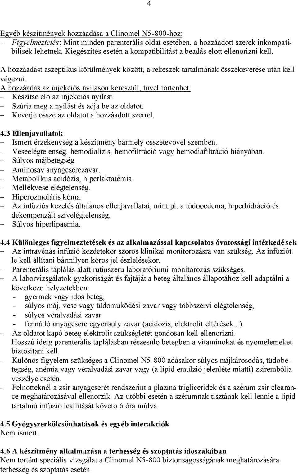 A hozzáadás az injekciós nyíláson keresztül, tuvel történhet: Készítse elo az injekciós nyílást. Szúrja meg a nyílást és adja be az oldatot. Keverje össze az oldatot a hozzáadott szerrel. 4.