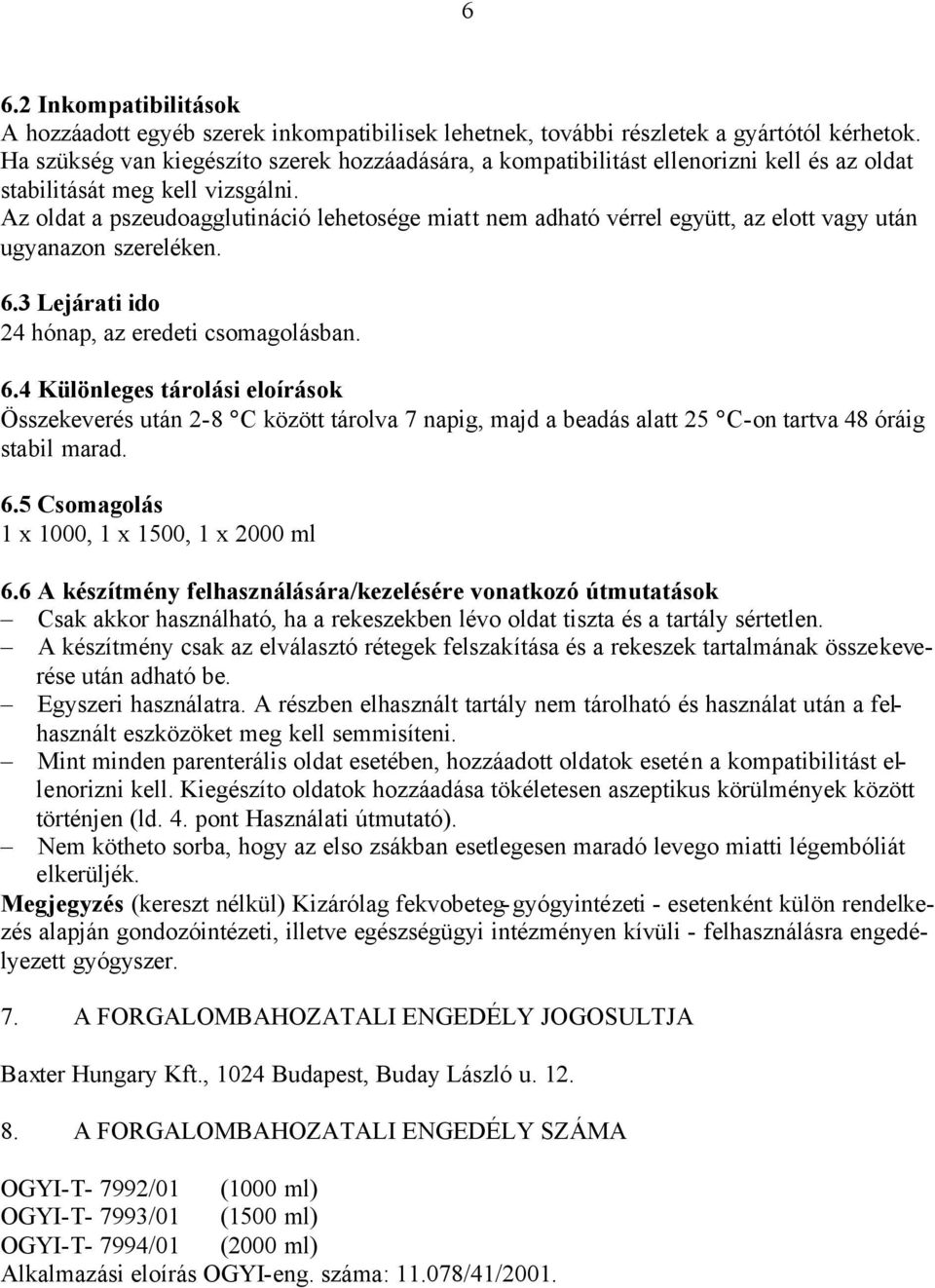 Az oldat a pszeudoagglutináció lehetosége miatt nem adható vérrel együtt, az elott vagy után ugyanazon szereléken. 6.