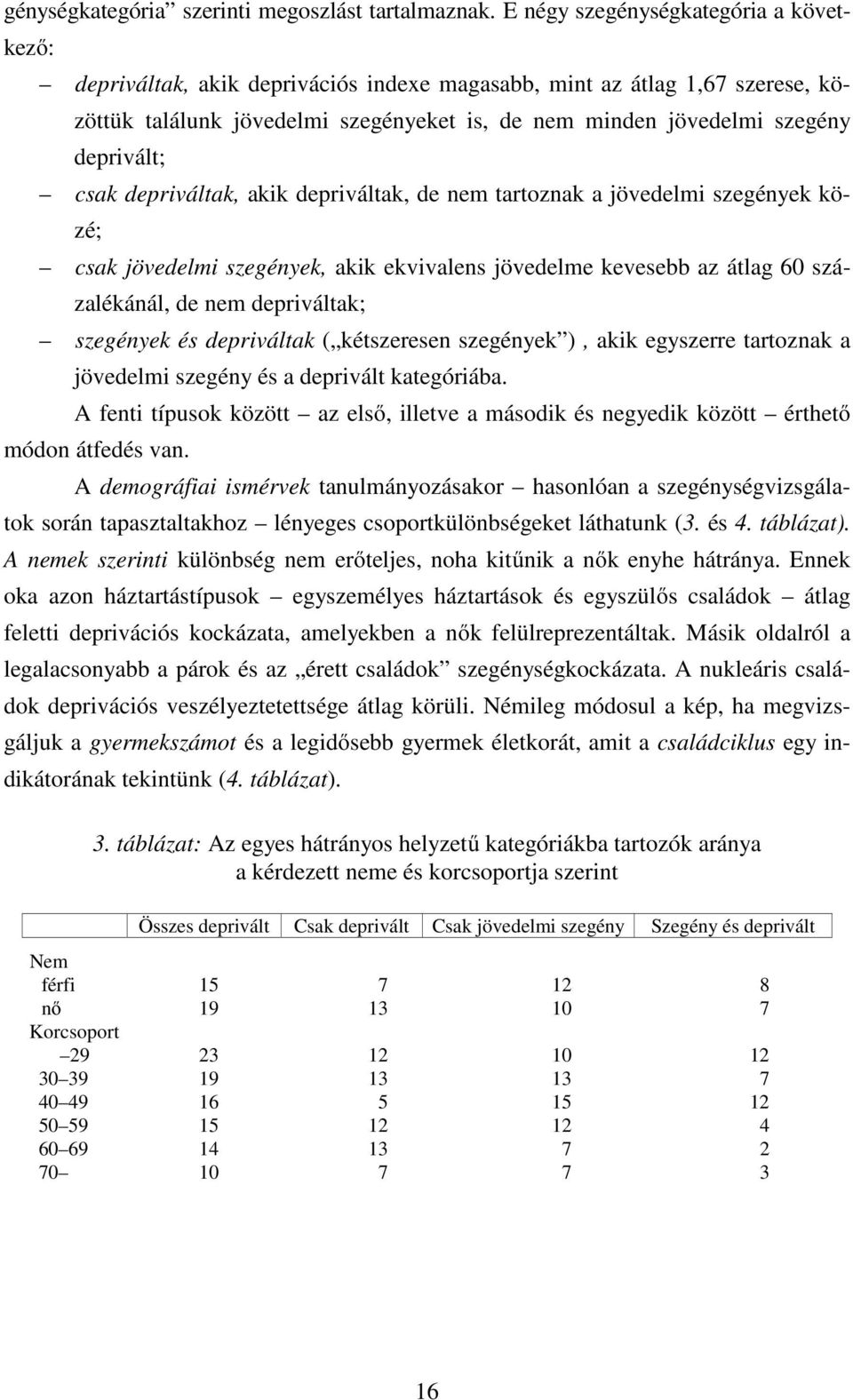 deprivált; csak depriváltak, akik depriváltak, de nem tartoznak a jövedelmi szegények közé; csak jövedelmi szegények, akik ekvivalens jövedelme kevesebb az átlag 60 százalékánál, de nem depriváltak;