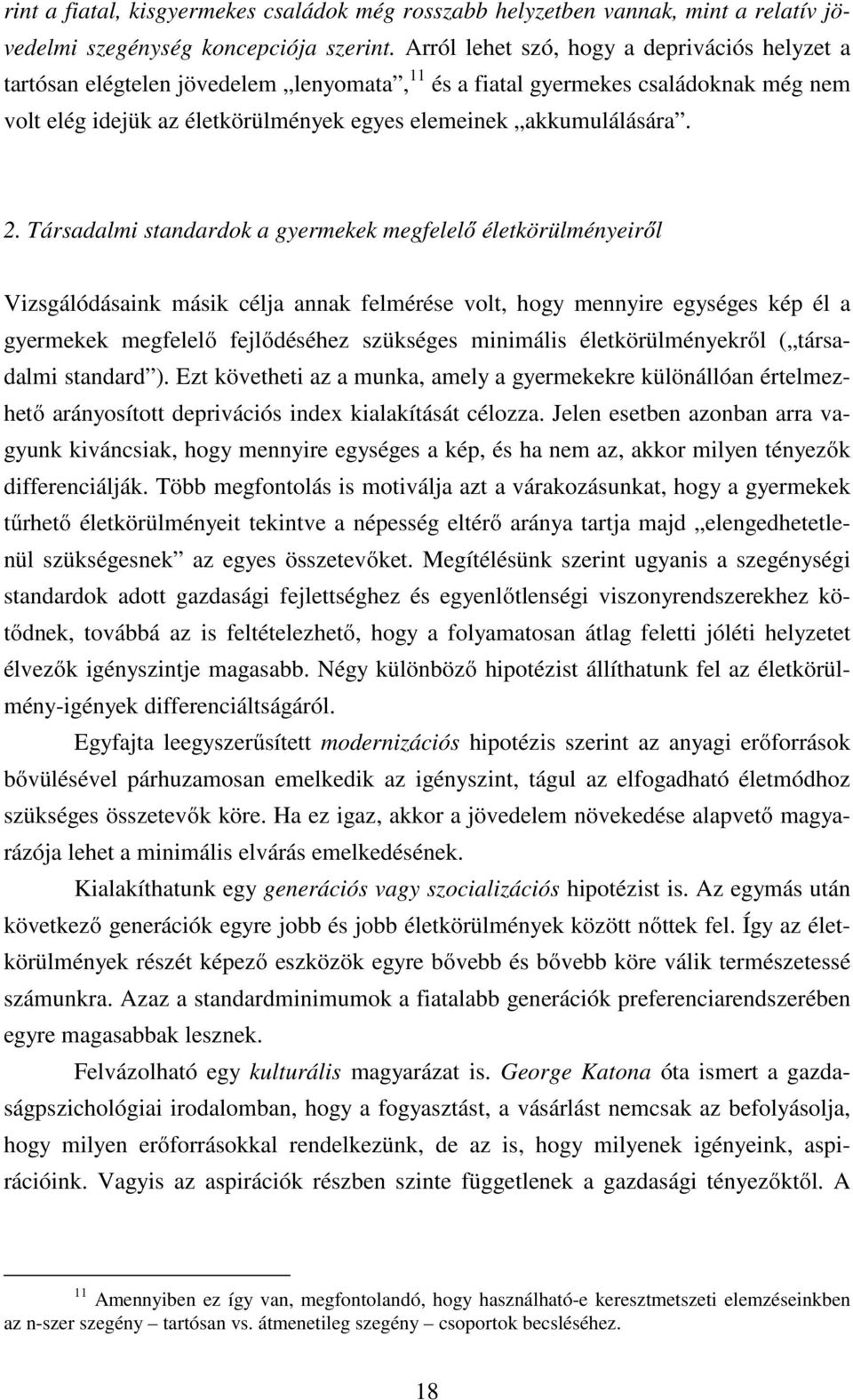 2. Társadalmi standardok a gyermekek megfelelő életkörülményeiről Vizsgálódásaink másik célja annak felmérése volt, hogy mennyire egységes kép él a gyermekek megfelelő fejlődéséhez szükséges