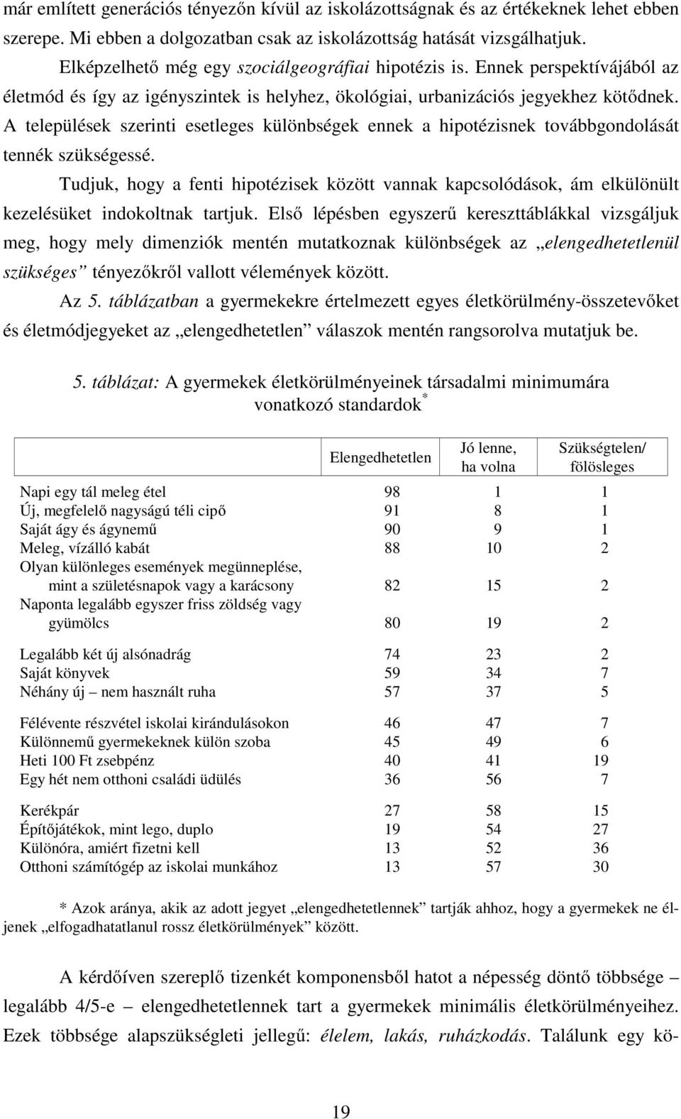 A települések szerinti esetleges különbségek ennek a hipotézisnek továbbgondolását tennék szükségessé.