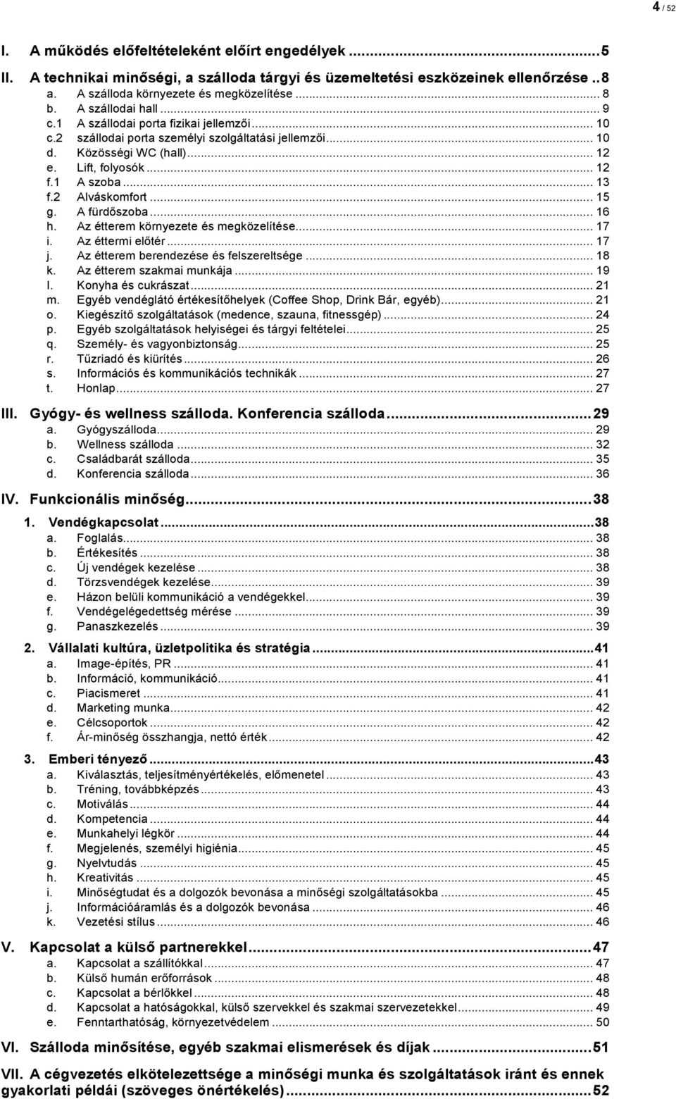 2 Alváskomfort... 15 g. A fürdőszoba... 16 h. Az étterem környezete és megközelítése... 17 i. Az éttermi előtér... 17 j. Az étterem berendezése és felszereltsége... 18 k. Az étterem szakmai munkája.