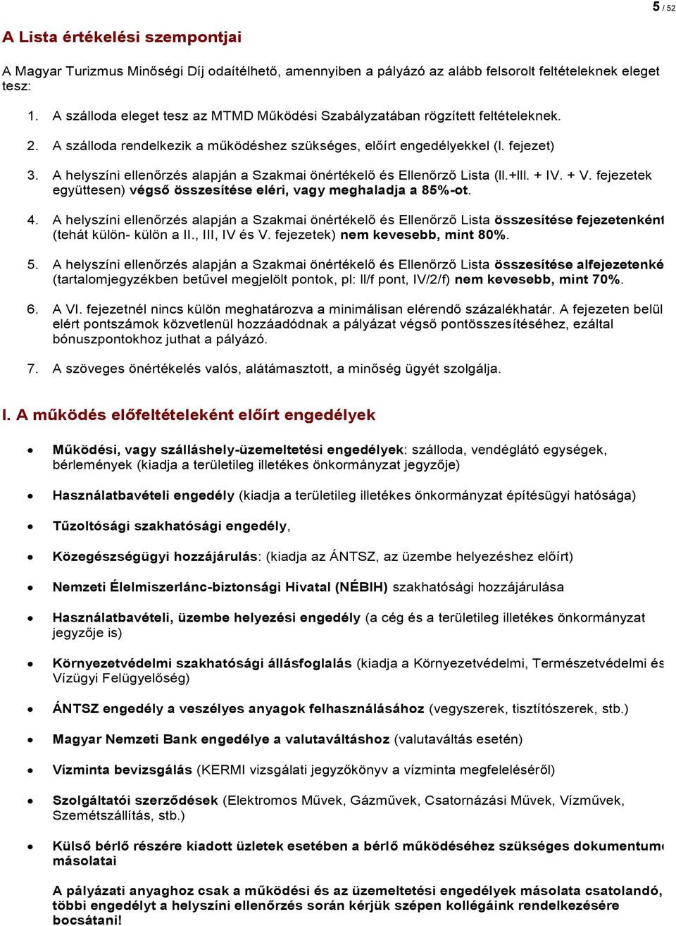 A helyszíni ellenőrzés alapján a Szakmai önértékelő és Ellenőrző Lista (ll.+lll. + IV. + V. fejezetek együttesen) végső összesítése eléri, vagy meghaladja a 85%-ot. 4.