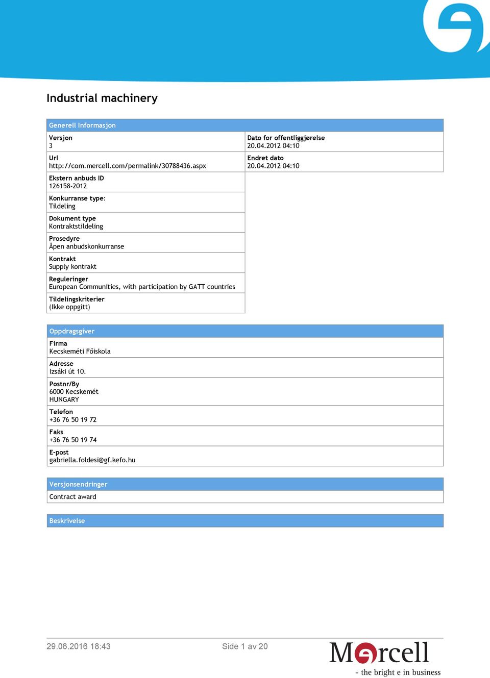 European Communities, with participation by GATT countries Tildelingskriterier (Ikke oppgitt) Dato for offentliggjørelse 20.04.