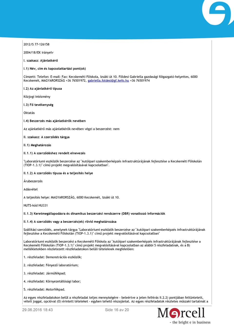 3) Fő tevékenység Oktatás I.4) Beszerzés más ajánlatkérők nevében Az ajánlatkérő más ajánlatkérők nevében végzi a beszerzést: nem II. szakasz: A szerződés tárgya II.1)