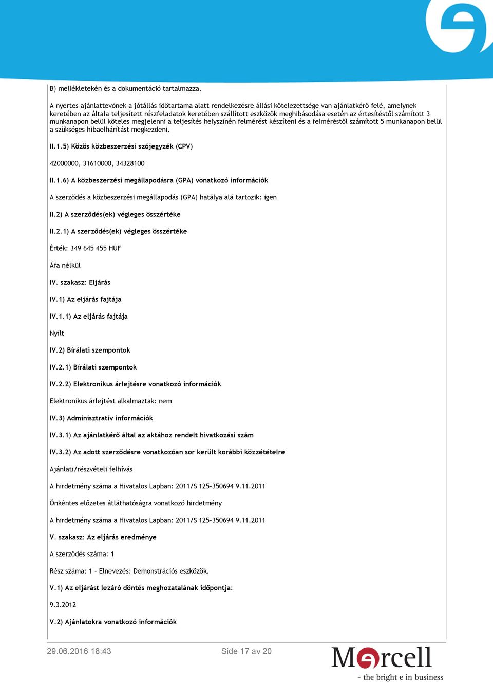 meghibásodása esetén az értesítéstől számított 3 munkanapon belül köteles megjelenni a teljesítés helyszínén felmérést készíteni és a felméréstől számított 5 munkanapon belül a szükséges