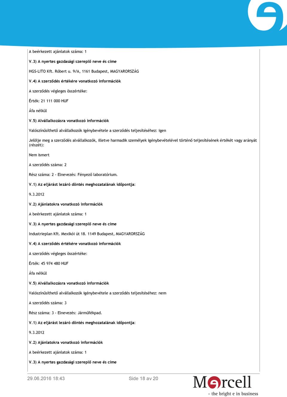 5) Alvállalkozásra vonatkozó információk Valószínűsíthető alvállalkozók igénybevétele a szerződés teljesítéséhez: igen Jelölje meg a szerződés alvállalkozók, illetve harmadik személyek