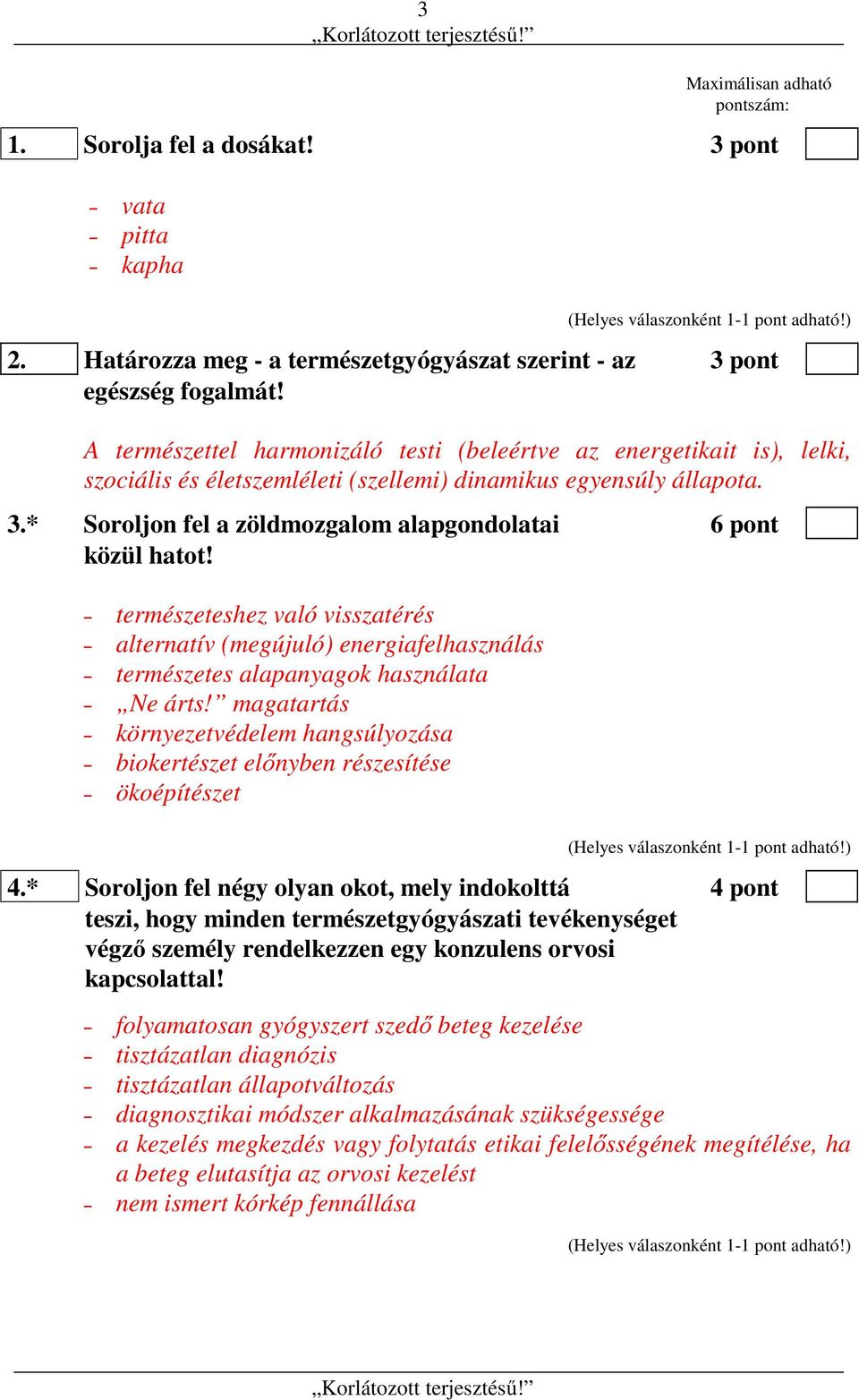 * Soroljon fel a zöldmozgalom alapgondolatai 6 pont közül hatot! természeteshez való visszatérés alternatív (megújuló) energiafelhasználás természetes alapanyagok használata Ne árts!