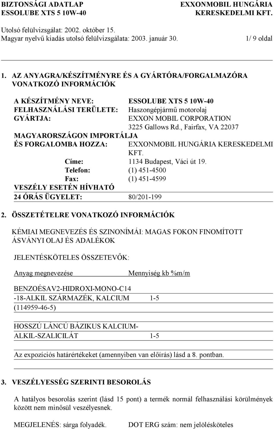 3225 Gallows Rd., Fairfax, VA 22037 MAGYARORSZÁGON IMPORTÁLJA ÉS FORGALOMBA HOZZA: KERESKEDELMI KFT. Címe: 1134 Budapest, Váci út 19.