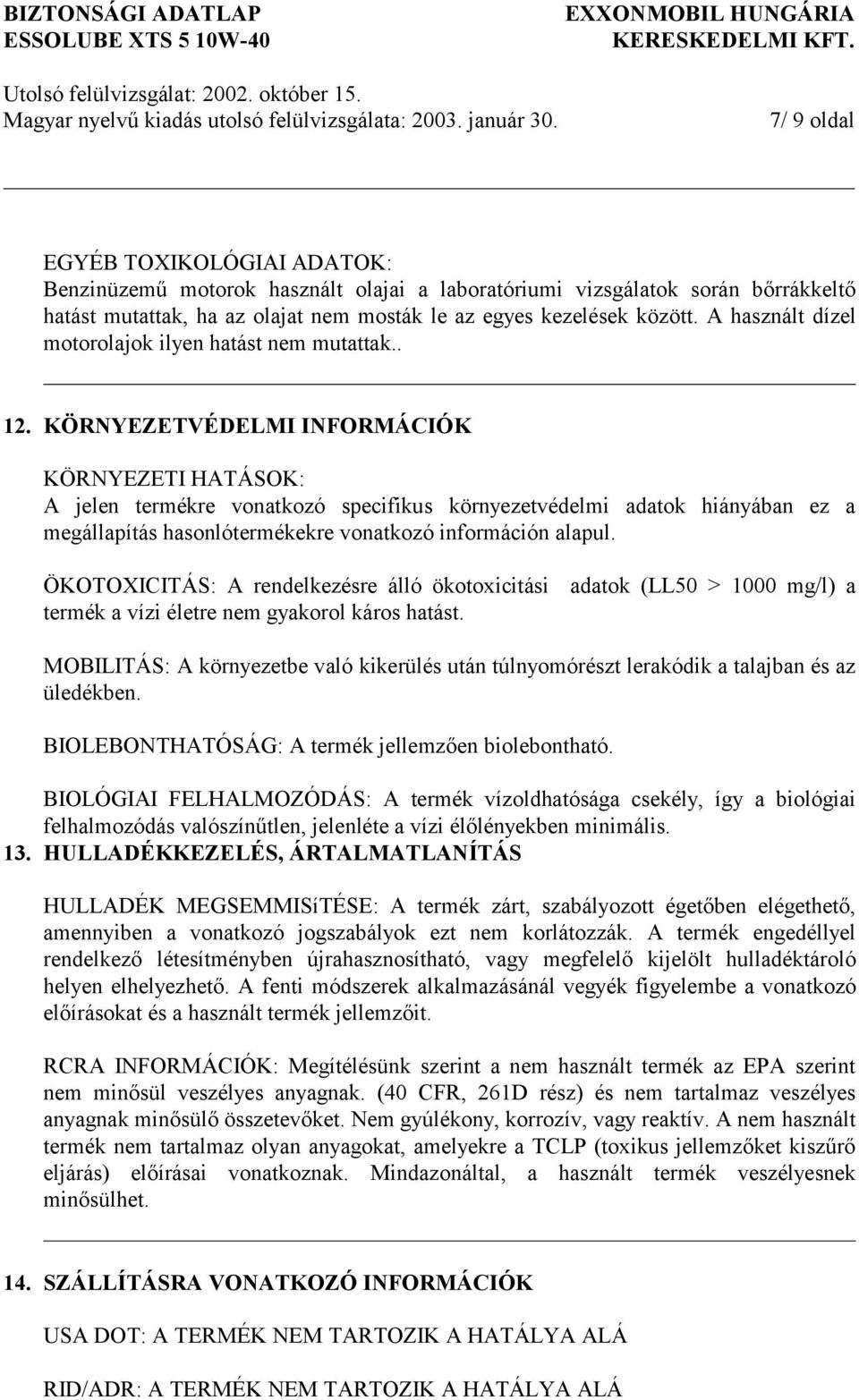 KÖRNYEZETVÉDELMI INFORMÁCIÓK KÖRNYEZETI HATÁSOK: A jelen termékre vonatkozó specifikus környezetvédelmi adatok hiányában ez a megállapítás hasonlótermékekre vonatkozó információn alapul.