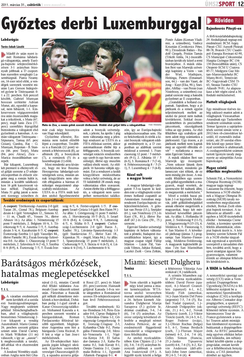 jobbnak a D csoportban nyeretlen sereghajtó Luxemburgnál. Piatra Neamþon, 16 ezer nézõ elõtt, a vendégek szereztek vezetést miután Lars Gerson hidegvérrel gyõzte le Tãtãruºanut: 0-1 a 22. percben.