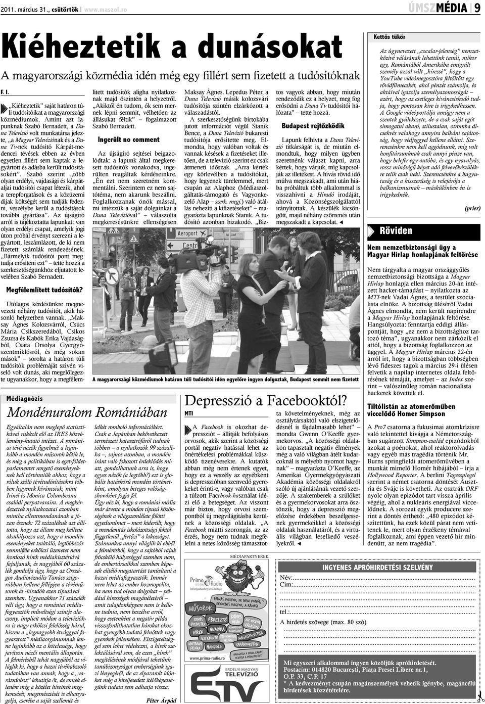 Amint azt lapunknak Szabó Bernadett, a Duna Televízió volt munkatársa jelezte, a Magyar Televíziónak és a Duna Tv-nek tudósító Kárpát-medencei tévések ebben az évben egyetlen fillért sem kaptak a