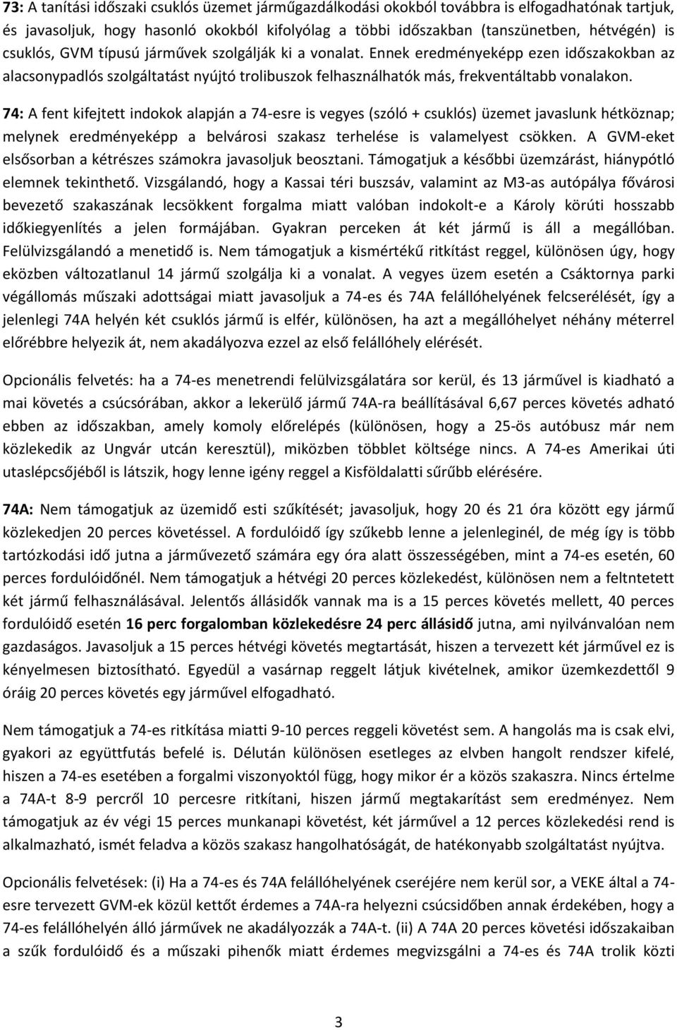 74: A fent kifejtett indokok alapján a 74-esre is vegyes (szóló + csuklós) üzemet javaslunk hétköznap; melynek eredményeképp a belvárosi szakasz terhelése is valamelyest csökken.
