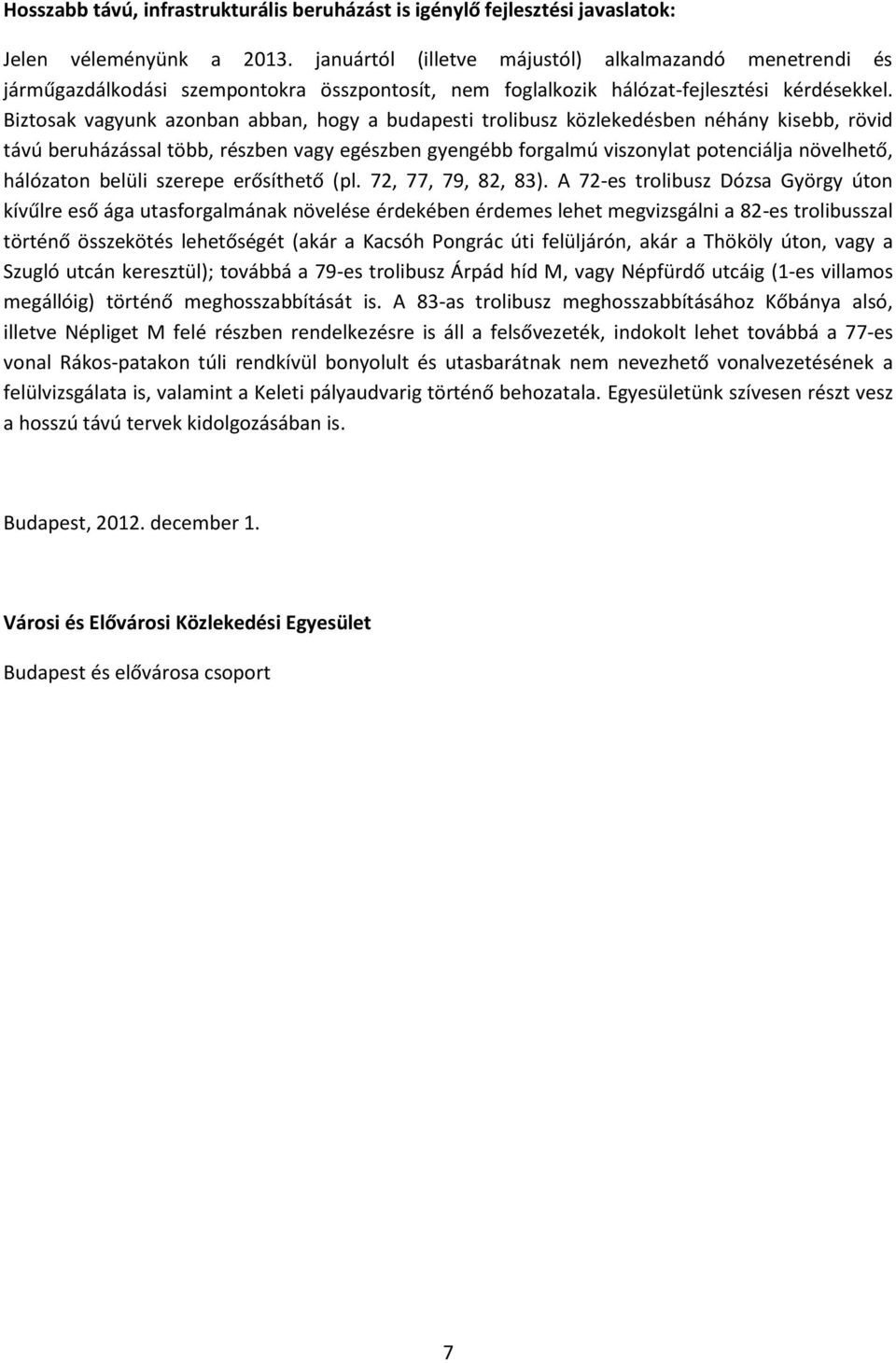 Biztosak vagyunk azonban abban, hogy a budapesti trolibusz közlekedésben néhány kisebb, rövid távú beruházással több, részben vagy egészben gyengébb forgalmú viszonylat potenciálja növelhető,
