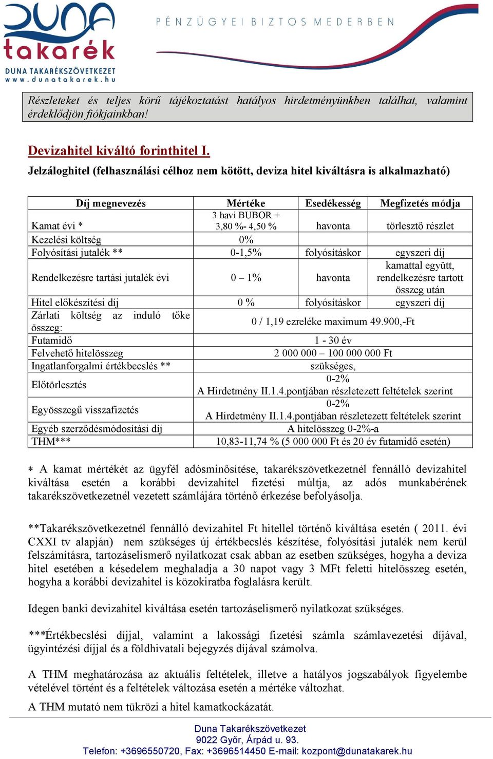 törlesztő részlet Kezelési költség 0% Folyósítási jutalék ** 0-1,5% folyósításkor egyszeri díj Rendelkezésre tartási jutalék évi 0 1% havonta kamattal együtt, rendelkezésre tartott összeg után Hitel