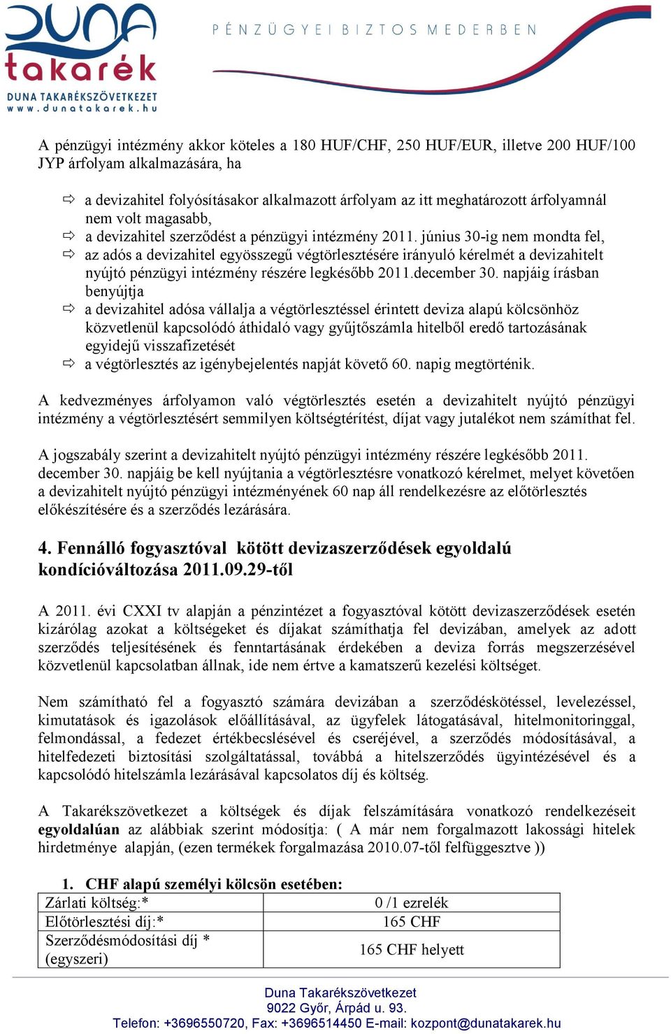 június 30-ig nem mondta fel, az adós a devizahitel egyösszegű végtörlesztésére irányuló kérelmét a devizahitelt nyújtó pénzügyi intézmény részére legkésőbb 2011.december 30.