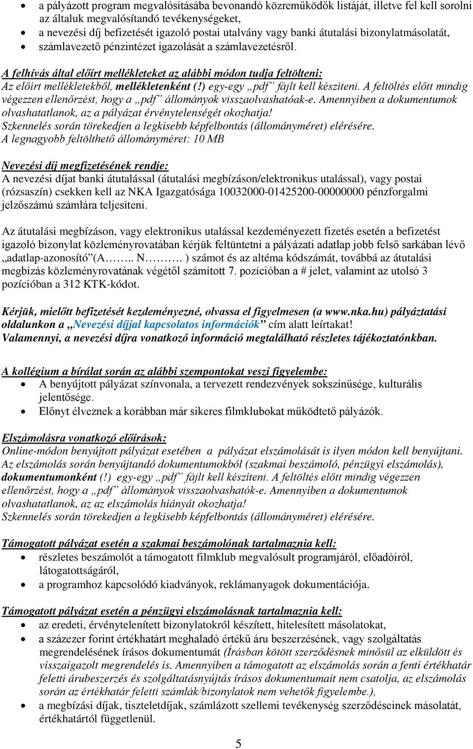 A felhívás által előírt mellékleteket az alábbi módon tudja feltölteni: Az előírt mellékletekből, mellékletenként (!) egy-egy pdf fájlt kell készíteni.