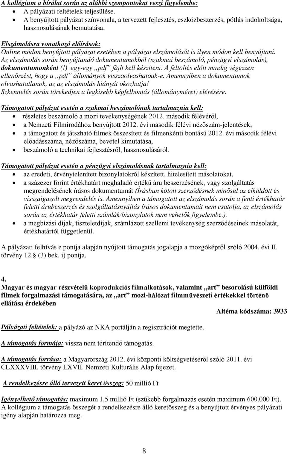 Elszámolásra vonatkozó előírások: Online módon benyújtott pályázat esetében a pályázat elszámolását is ilyen módon kell benyújtani.