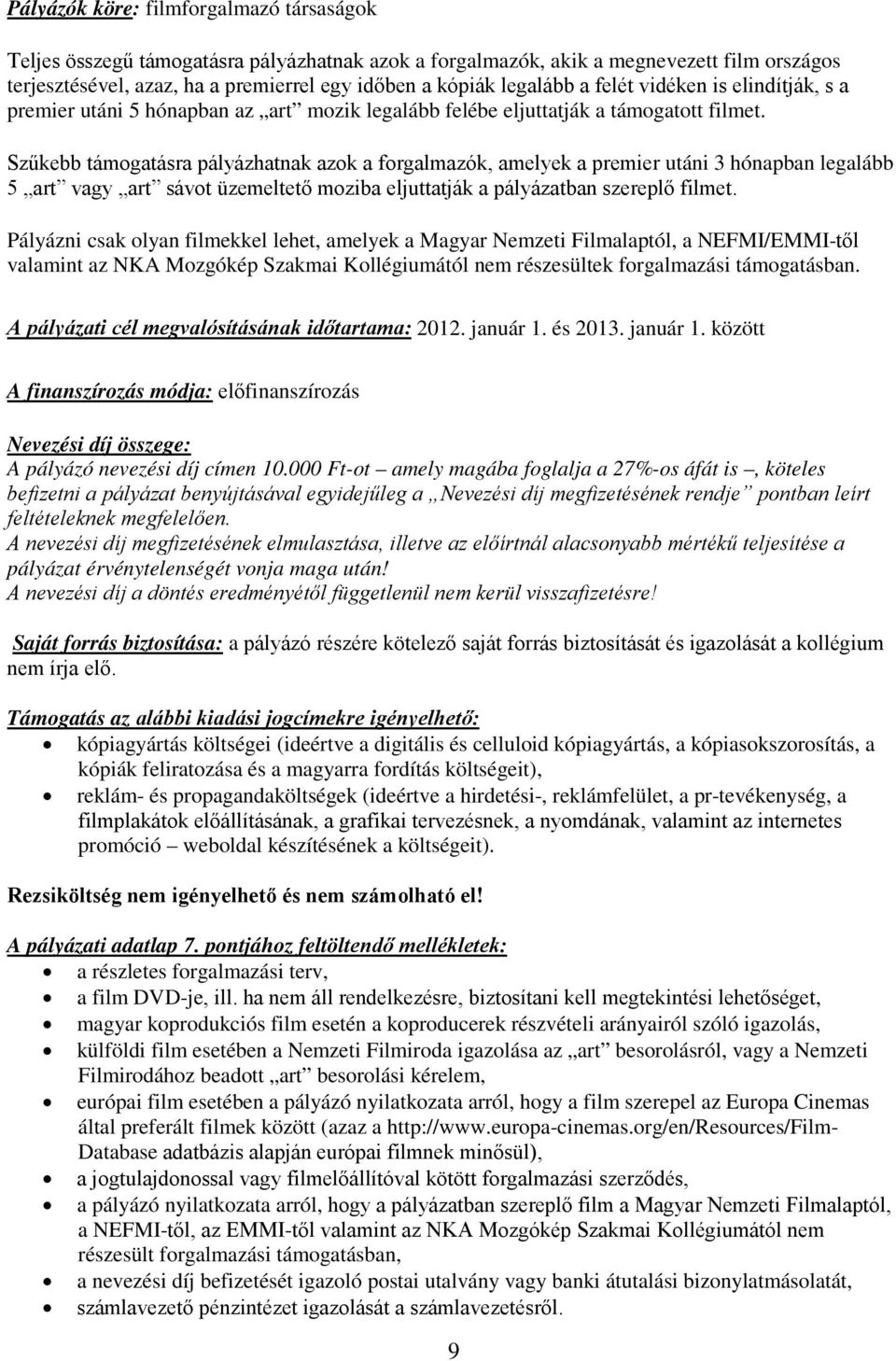 Szűkebb támogatásra pályázhatnak azok a forgalmazók, amelyek a premier utáni 3 hónapban legalább 5 art vagy art sávot üzemeltető moziba eljuttatják a pályázatban szereplő filmet.