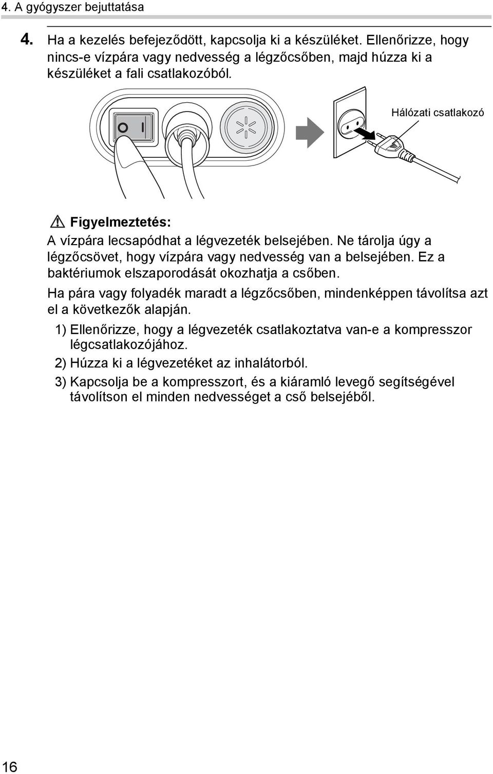 Hálózati csatlakozó Figyelmeztetés: A vízpára lecsapódhat a légvezeték belsejében. Ne tárolja úgy a légzőcsövet, hogy vízpára vagy nedvesség van a belsejében.