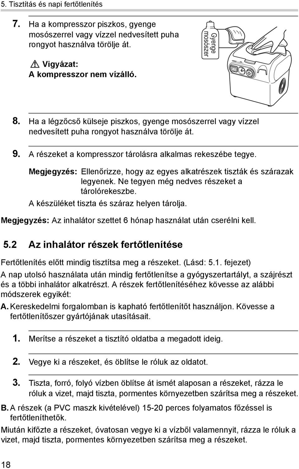 Megjegyzés: Ellenőrizze, hogy az egyes alkatrészek tiszták és szárazak legyenek. Ne tegyen még nedves részeket a tárolórekeszbe. A készüléket tiszta és száraz helyen tárolja.