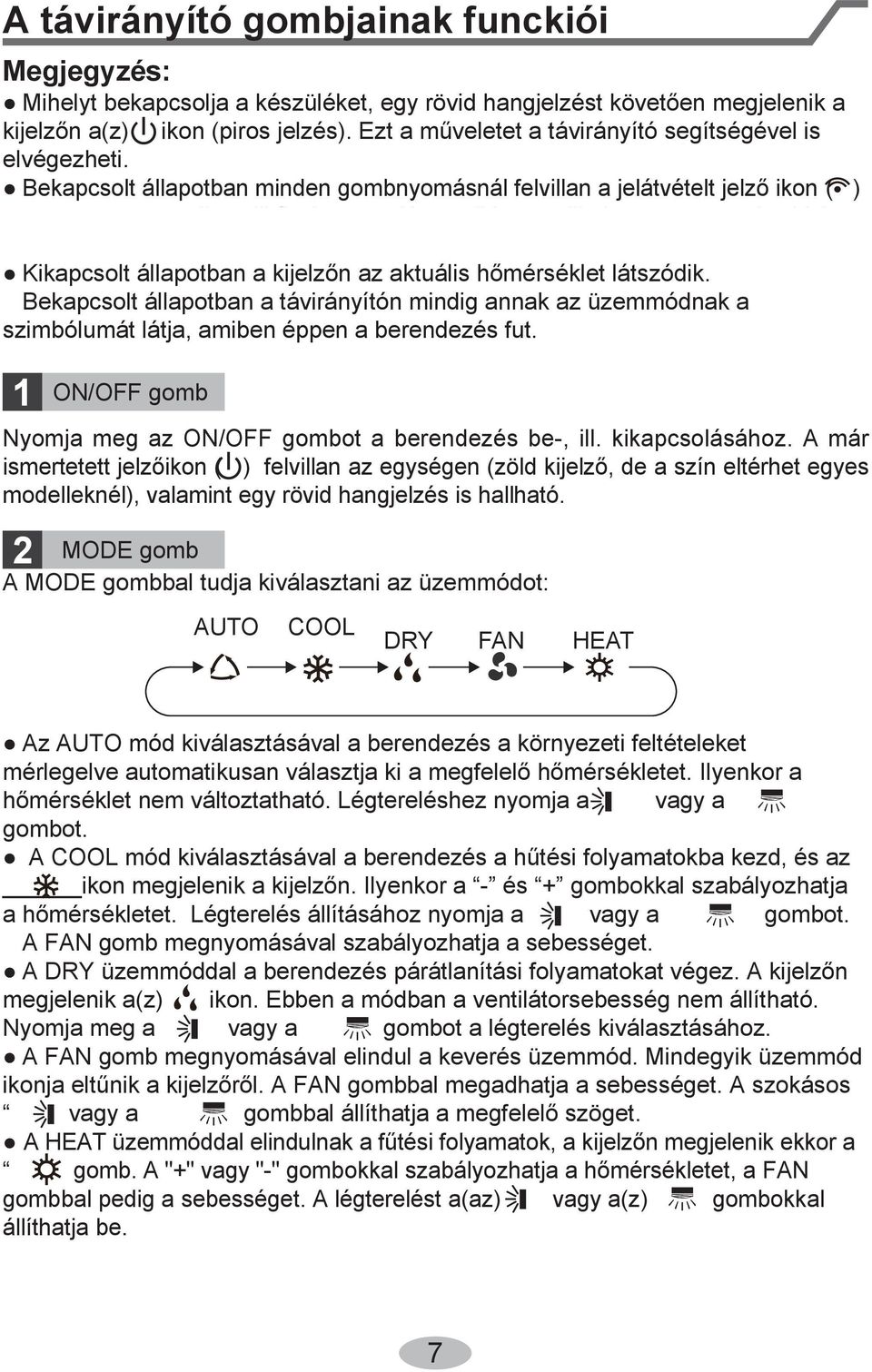 Kikapcsolt állapotban a kijelzőn az aktuális hőmérséklet látszódik. Bekapcsolt állapotban a távirányítón mindig annak az üzemmódnak a szimbólumát látja, amiben éppen a berendezés fut.