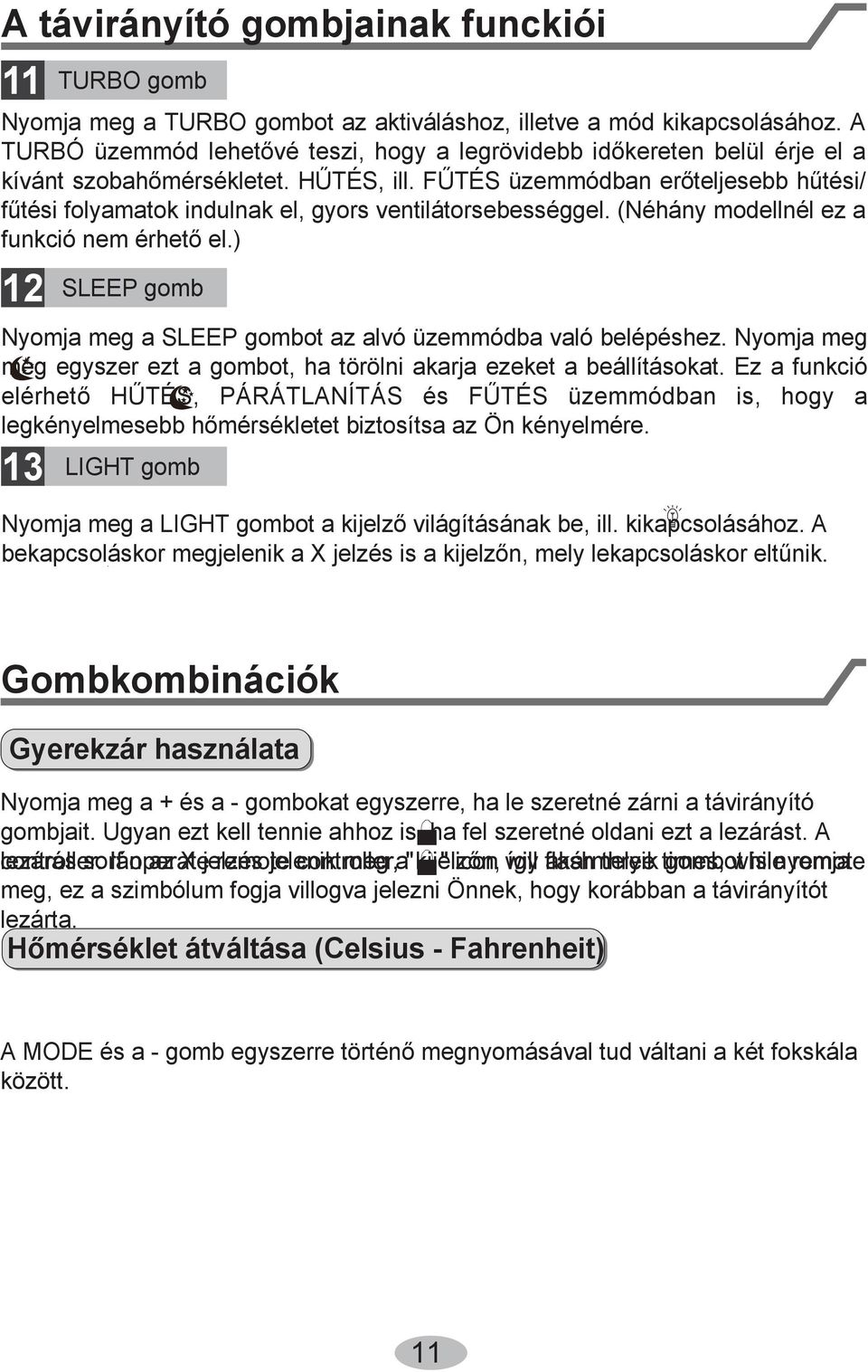 FŰTÉS üzemmódban erőteljesebb hűtési/ fűtési folyamatok indulnak el, gyors ventilátorsebességgel. (Néhány modellnél ez a funkció nem érhető el.