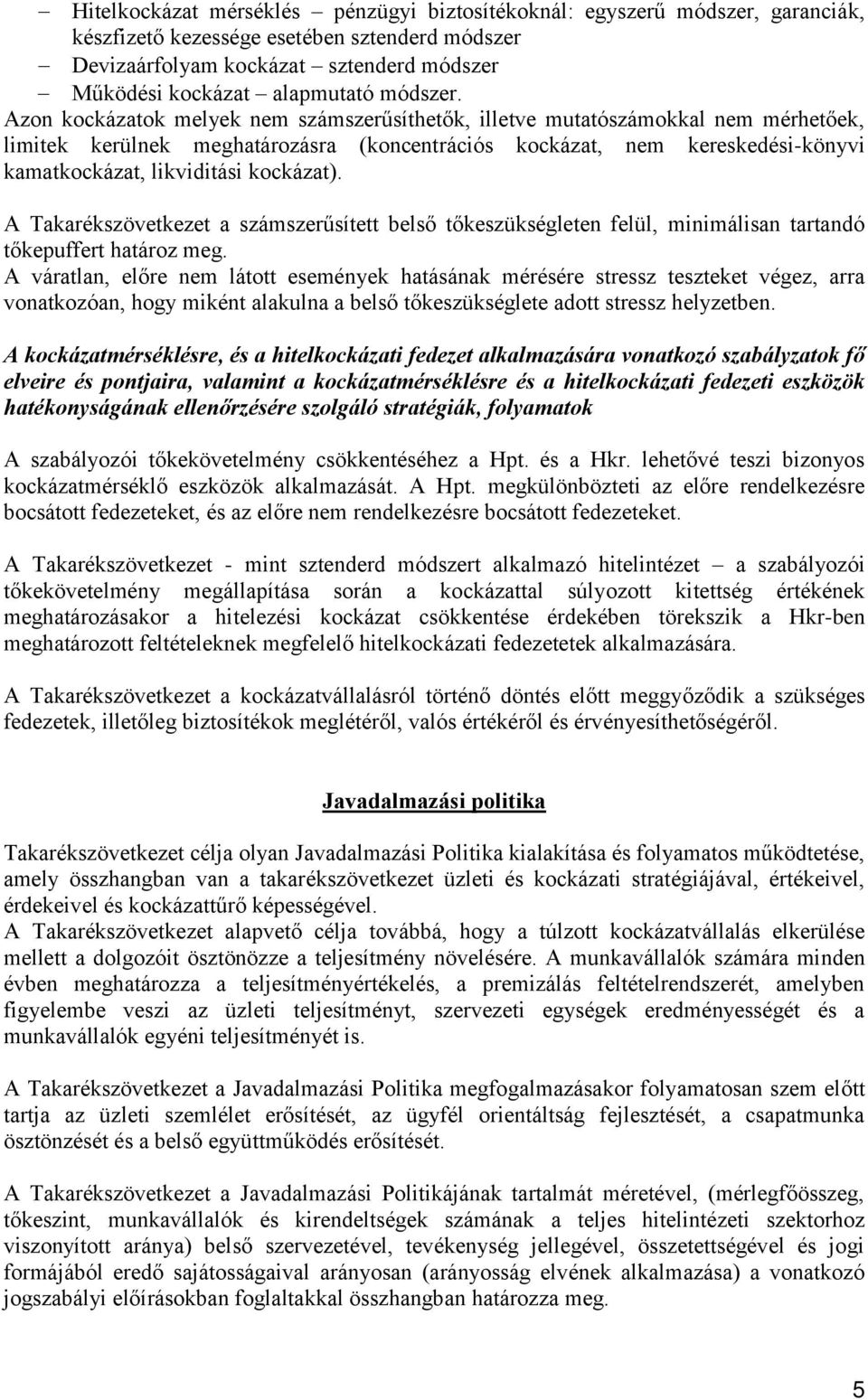 Azon kockázatok melyek nem számszerűsíthetők, illetve mutatószámokkal nem mérhetőek, limitek kerülnek meghatározásra (koncentrációs kockázat, nem kereskedési-könyvi kamatkockázat, likviditási