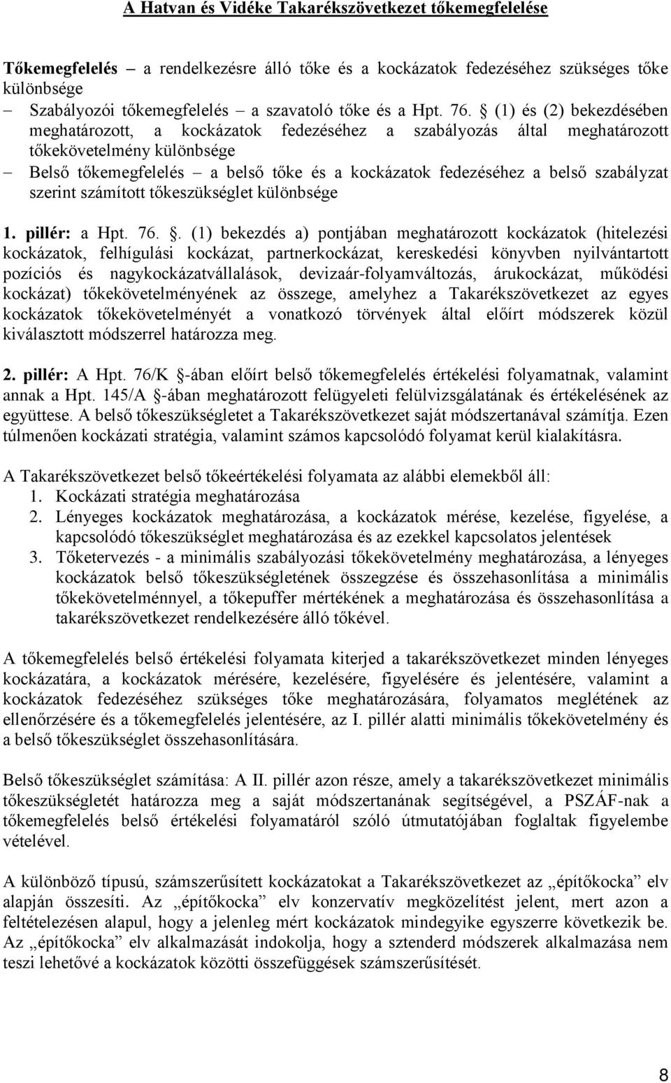 (1) és (2) bekezdésében meghatározott, a kockázatok fedezéséhez a szabályozás által meghatározott tőkekövetelmény különbsége Belső tőkemegfelelés a belső tőke és a kockázatok fedezéséhez a belső