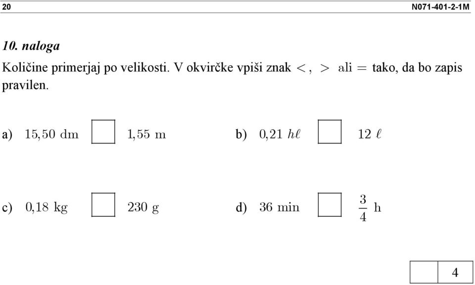 V okvirčke vpiši znak <, > ali = tako, da bo