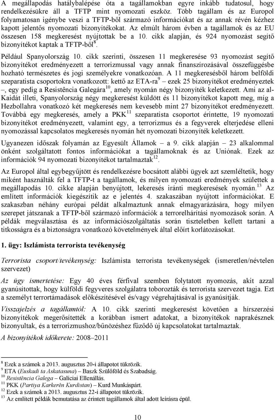 Az elmúlt három évben a tagállamok és az EU összesen 158 megkeresést nyújtottak be a 10. cikk alapján, és 924 nyomozást segítő bizonyítékot kaptak a TFTP-ből 8. Például Spanyolország 10.