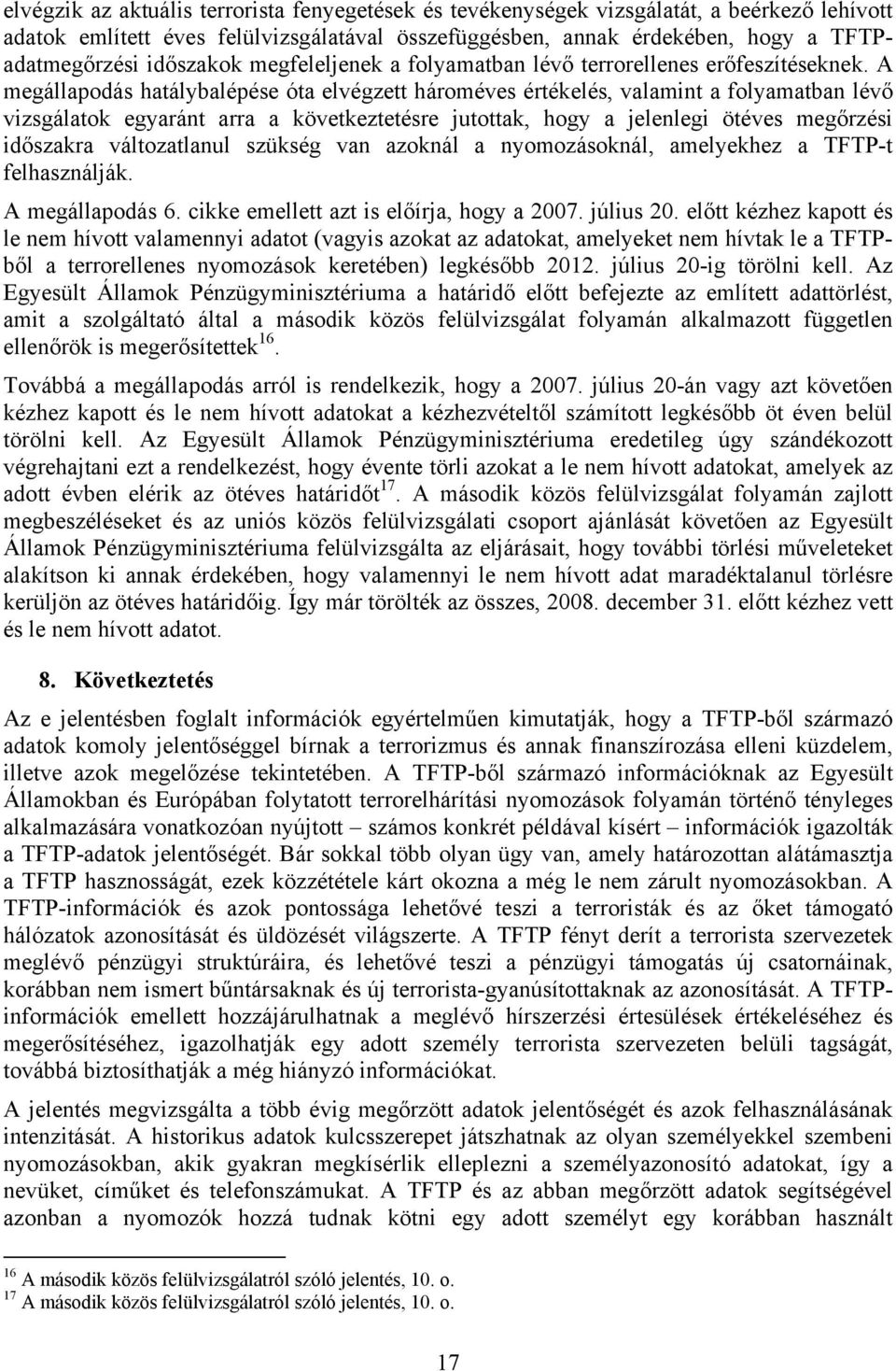 A megállapodás hatálybalépése óta elvégzett hároméves értékelés, valamint a folyamatban lévő vizsgálatok egyaránt arra a következtetésre jutottak, hogy a jelenlegi ötéves megőrzési időszakra