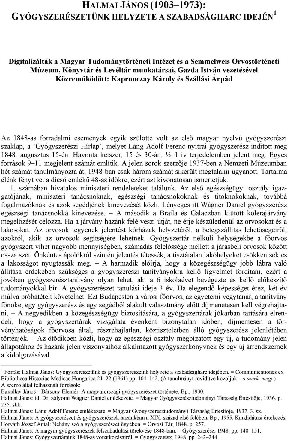 Gyógyszerészi Hírlap, melyet Láng Adolf Ferenc nyitrai gyógyszerész indított meg 1848. augusztus 15-én. Havonta kétszer, 15 és 30-án, ½ 1 ív terjedelemben jelent meg.