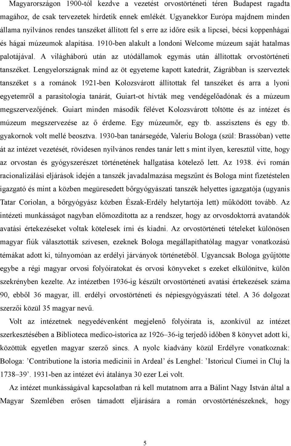 1910-ben alakult a londoni Welcome múzeum saját hatalmas palotájával. A világháború után az utódállamok egymás után állítottak orvostörténeti tanszéket.