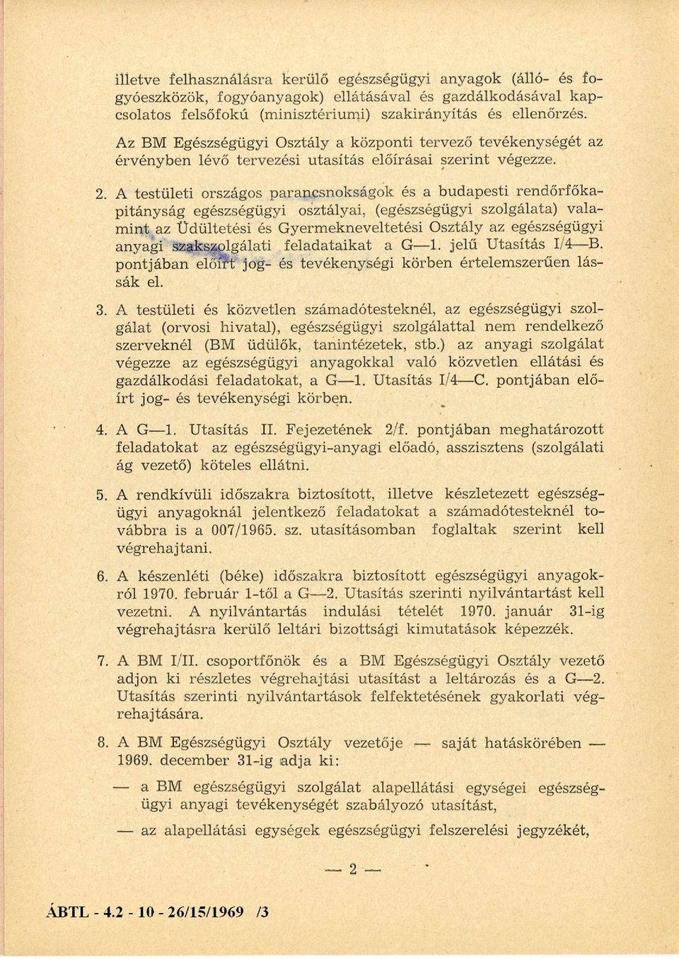 A testületi országos parancsnokságok és a budapesti rendőrfőkapitányság egészségügyi osztályai, (egészségügyi szolgálata) valam int az Üdültetési és Gyermekneveltetési Osztály az egészségügyi anyagi