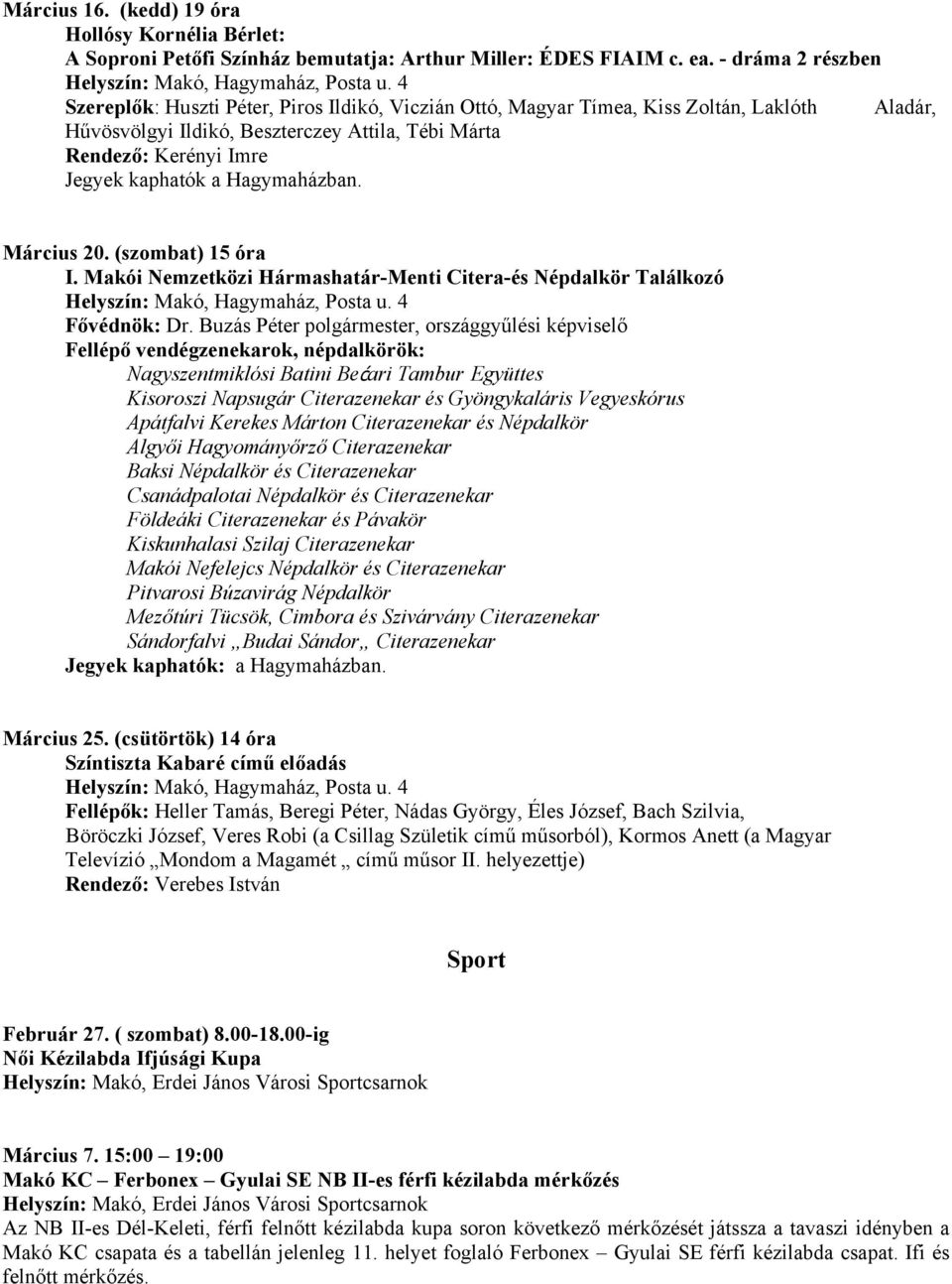 kaphatók a Hagymaházban. Március 20. (szombat) 15 óra I. Makói Nemzetközi Hármashatár-Menti Citera-és Népdalkör Találkozó Fővédnök: Dr.