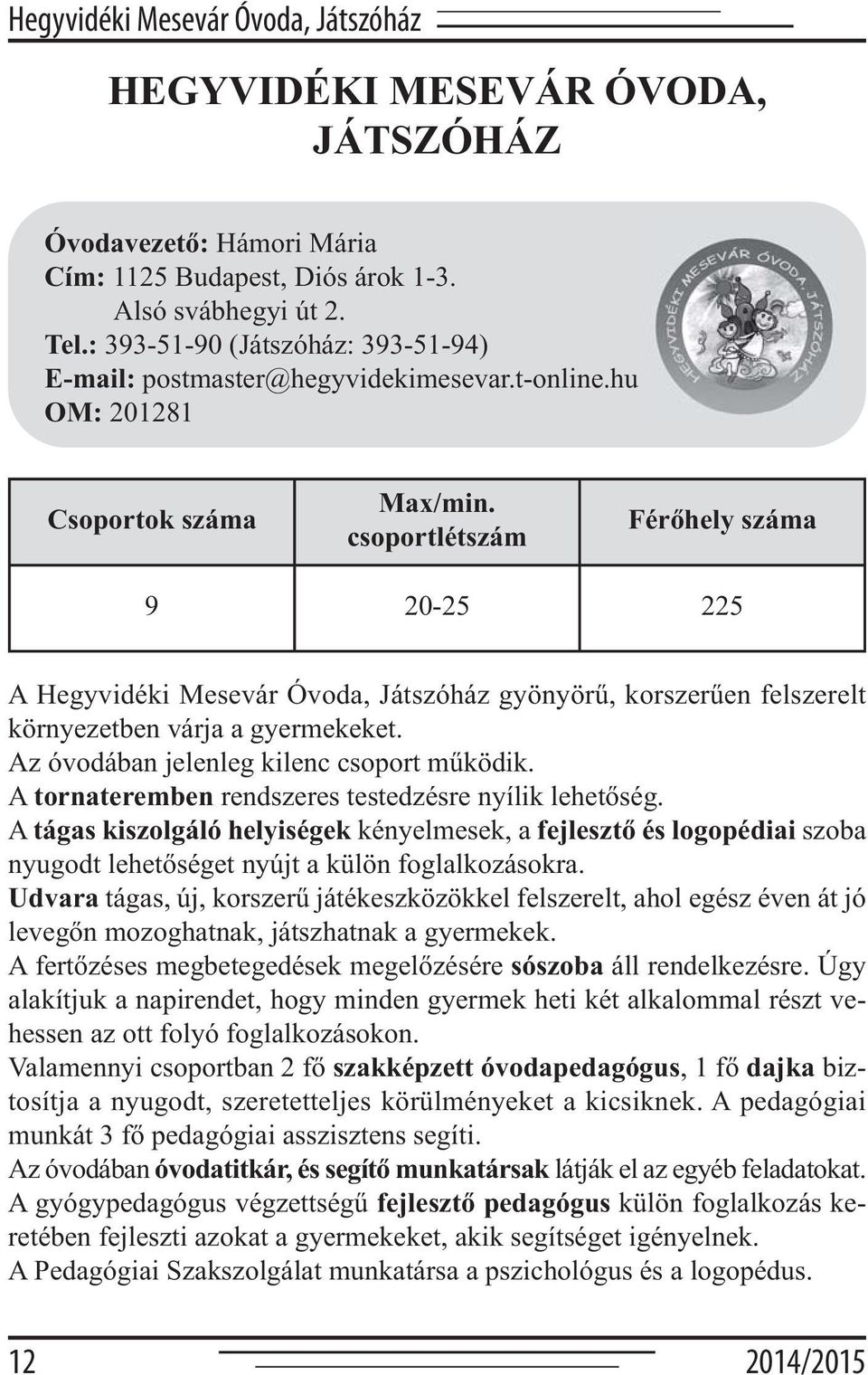 csoportlétszám Férőhely száma 9 20-25 225 A Hegyvidéki Mesevár Óvoda, Játszóház gyönyörű, korszerűen felszerelt környezetben várja a gyermekeket. Az óvodában jelenleg kilenc csoport működik.