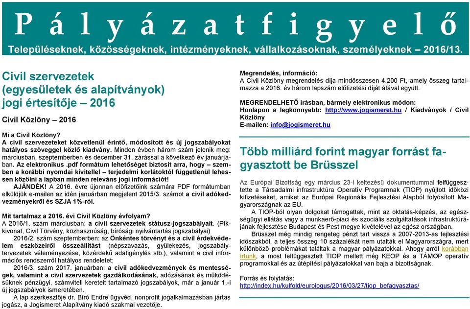 A civil szervezeteket közvetlenül érintő, módosított és új jogszabályokat hatályos szöveggel közlő kiadvány. Minden évben három szám jelenik meg: márciusban, szeptemberben és december 31.