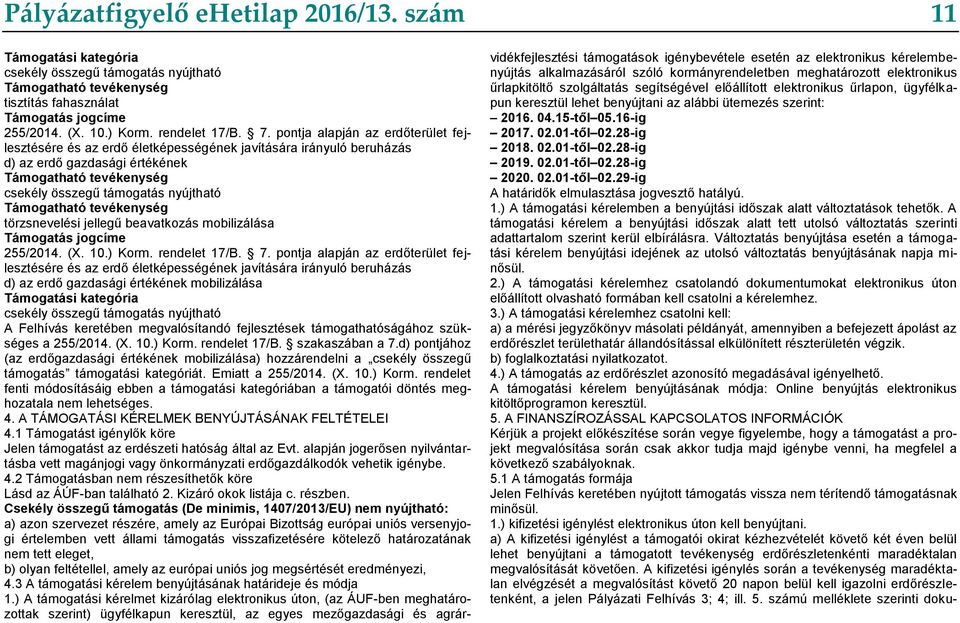 pontja alapján az erdőterület fejlesztésére és az erdő életképességének javítására irányuló beruházás d) az erdő gazdasági értékének Támogatható tevékenység csekély összegű támogatás nyújtható