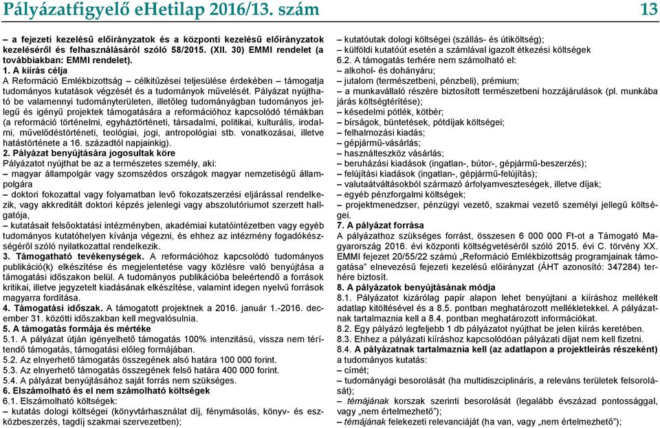 Pályázat nyújtható be valamennyi tudományterületen, illetőleg tudományágban tudományos jellegű és igényű projektek támogatására a reformációhoz kapcsolódó témákban (a reformáció történelmi,