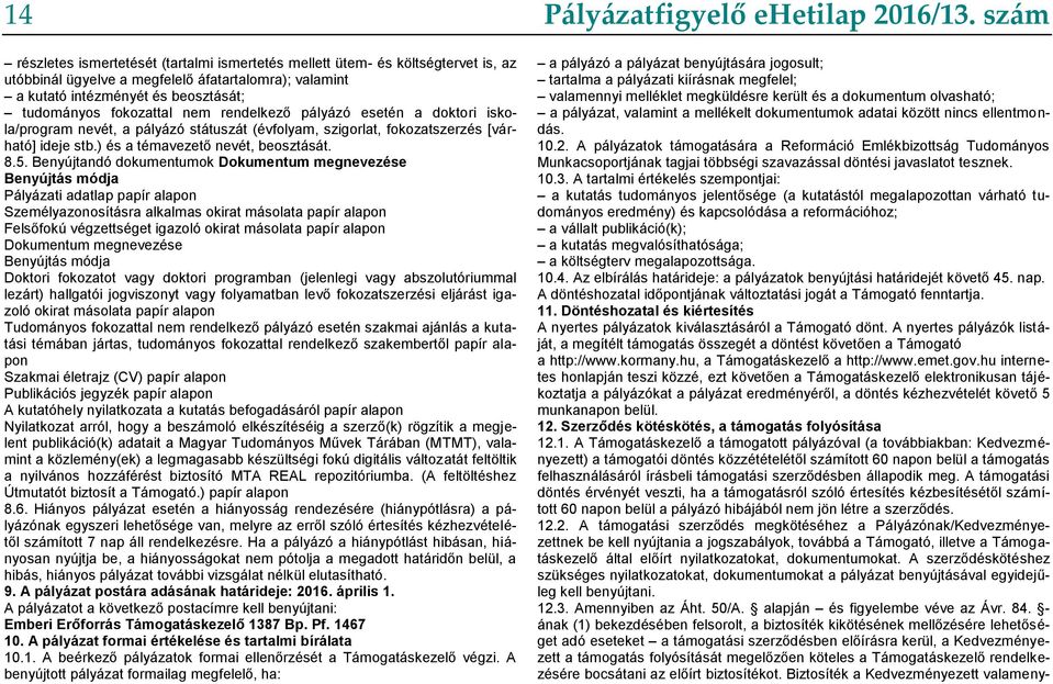 Benyújtandó dokumentumok Dokumentum megnevezése Benyújtás módja Pályázati adatlap papír alapon Személyazonosításra alkalmas okirat másolata papír alapon Felsőfokú végzettséget igazoló okirat másolata