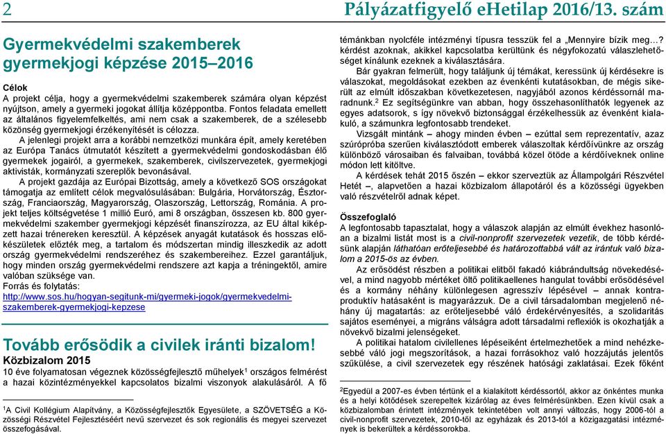 A jelenlegi projekt arra a korábbi nemzetközi munkára épít, amely keretében az Európa Tanács útmutatót készített a gyermekvédelmi gondoskodásban élő gyermekek jogairól, a gyermekek, szakemberek,