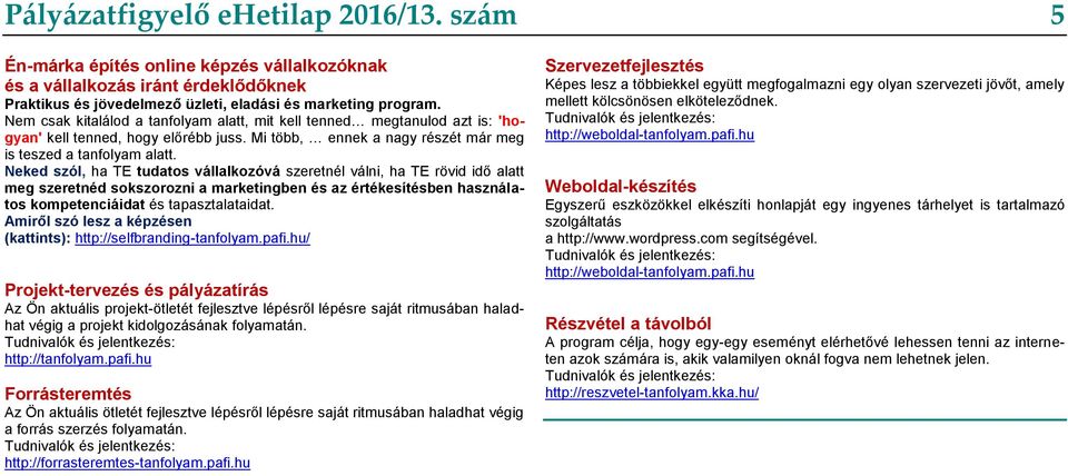 Neked szól, ha TE tudatos vállalkozóvá szeretnél válni, ha TE rövid idő alatt meg szeretnéd sokszorozni a marketingben és az értékesítésben használatos kompetenciáidat és tapasztalataidat.