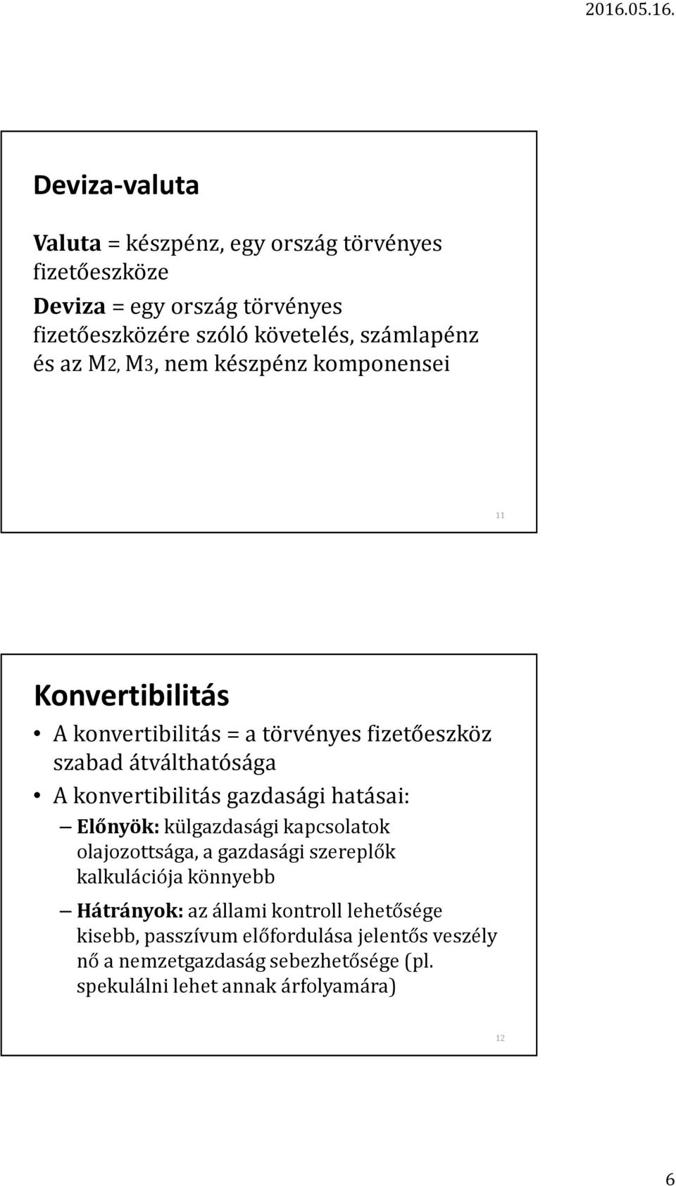 konvertibilitás gazdasági hatásai: Előnyök:külgazdasági kapcsolatok olajozottsága, a gazdasági szereplők kalkulációja könnyebb Hátrányok:az