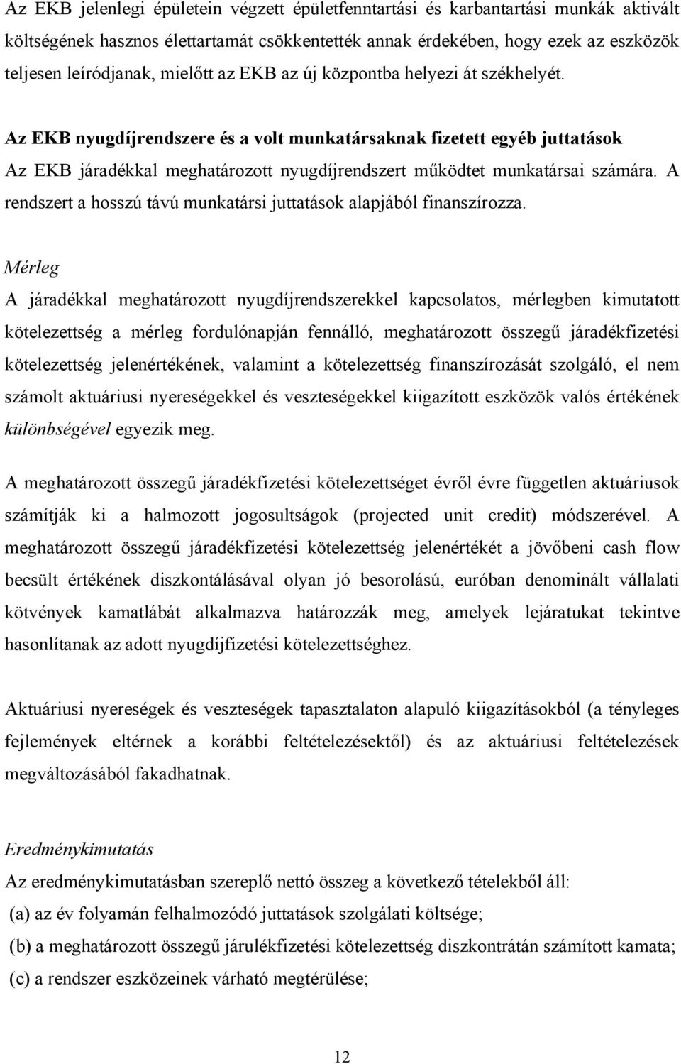 Az EKB nyugdíjrendszere és a volt munkatársaknak fizetett egyéb juttatások Az EKB járadékkal meghatározott nyugdíjrendszert működtet munkatársai számára.