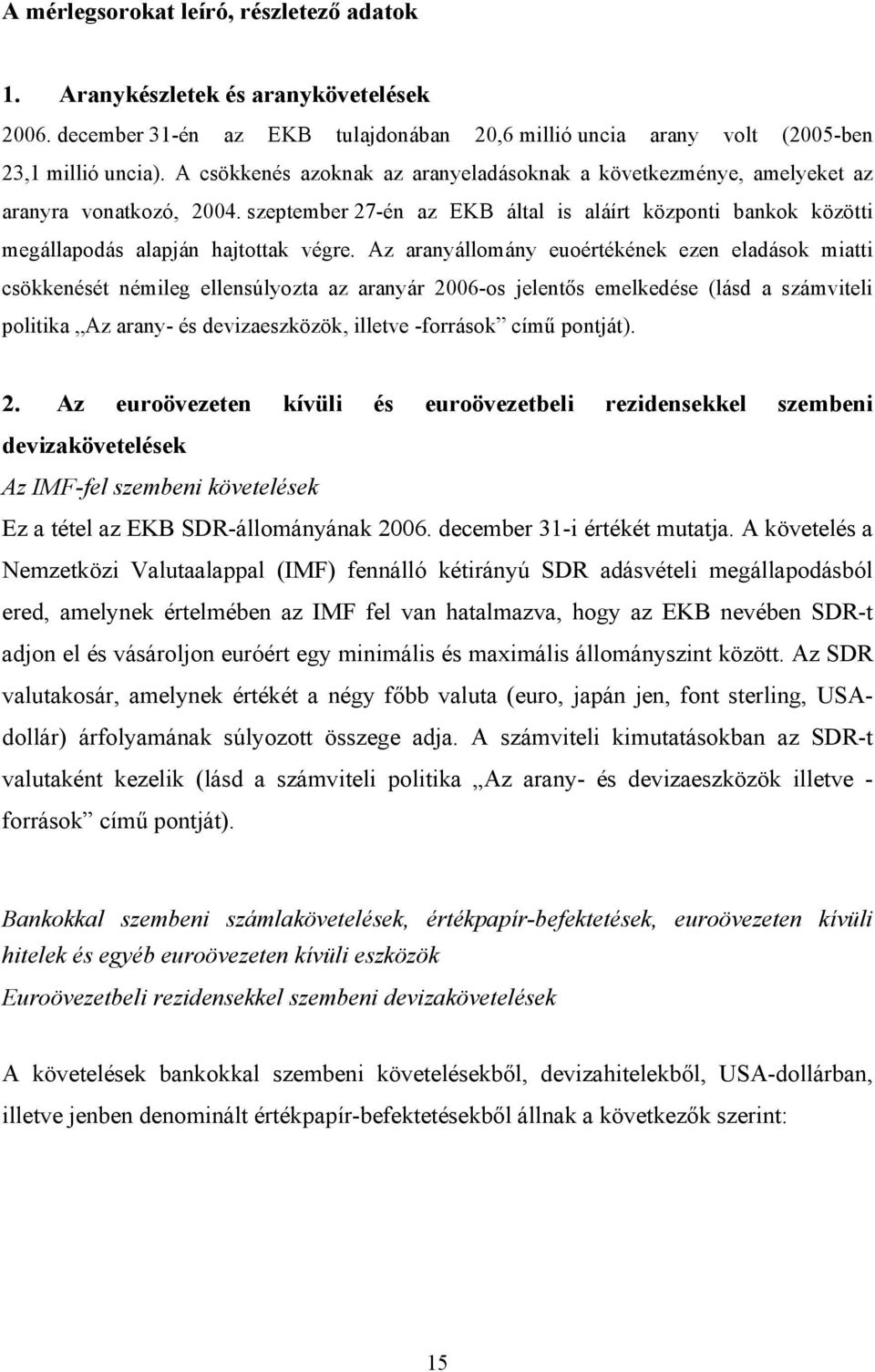 Az aranyállomány euoértékének ezen eladások miatti csökkenését némileg ellensúlyozta az aranyár 2006-os jelentős emelkedése (lásd a számviteli politika Az arany- és devizaeszközök, illetve -források